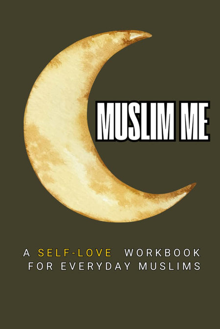 Muslim Me: A Self-Love Workbook For Everyday Muslims